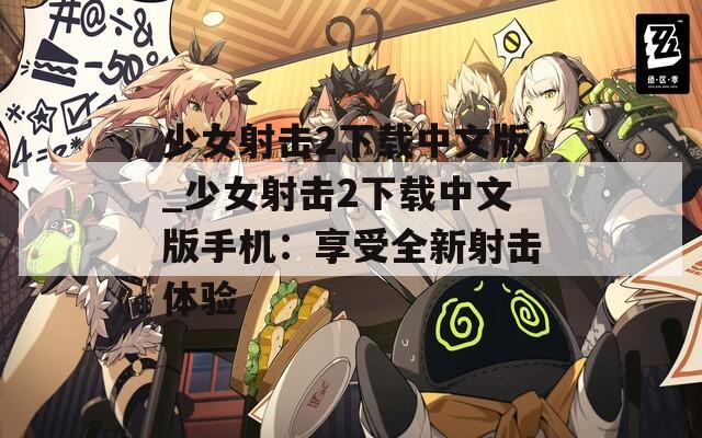少女射击2下载中文版_少女射击2下载中文版手机：享受全新射击体验