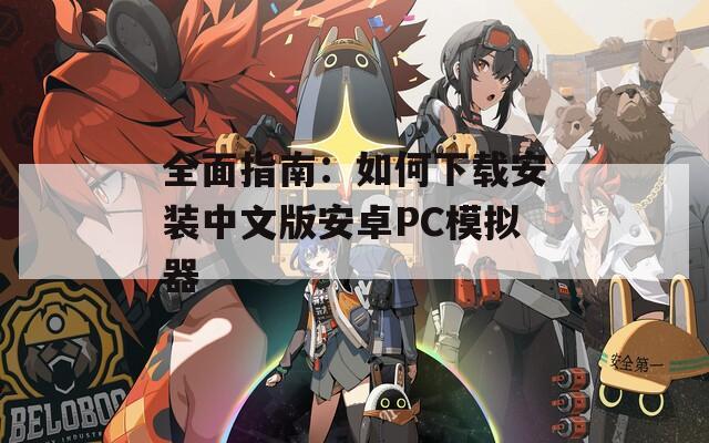 全面指南：如何下载安装中文版安卓PC模拟器