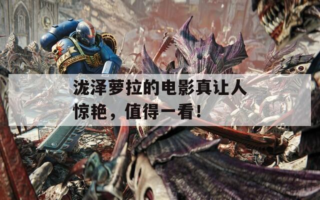 泷泽萝拉的电影真让人惊艳，值得一看！
