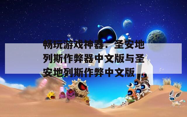 畅玩游戏神器：圣安地列斯作弊器中文版与圣安地列斯作弊中文版