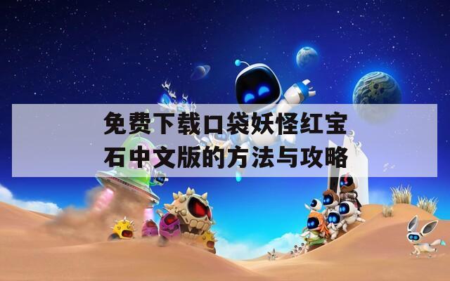 免费下载口袋妖怪红宝石中文版的方法与攻略