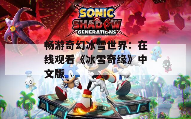 畅游奇幻冰雪世界：在线观看《冰雪奇缘》中文版