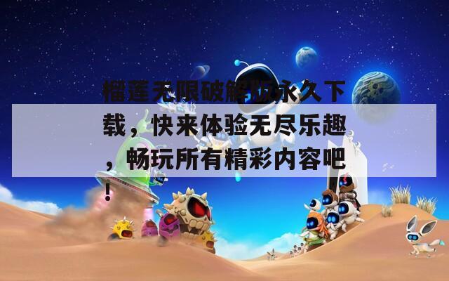 榴莲无限破解版永久下载，快来体验无尽乐趣，畅玩所有精彩内容吧！