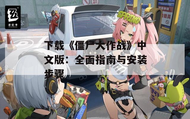 下载《僵尸大作战》中文版：全面指南与安装步骤
