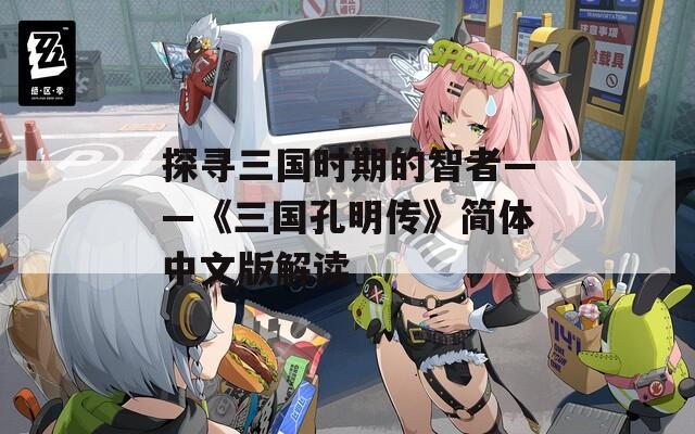 探寻三国时期的智者——《三国孔明传》简体中文版解读
