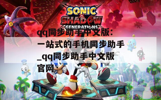 qq同步助手中文版：一站式的手机同步助手_qq同步助手中文版官网