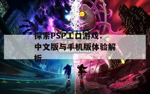 探索PSP工口游戏：中文版与手机版体验解析