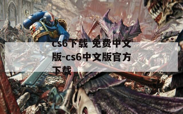 cs6下载 免费中文版-cs6中文版官方下载