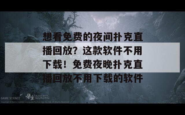 想看免费的夜间扑克直播回放？这款软件不用下载！免费夜晚扑克直播回放不用下载的软件