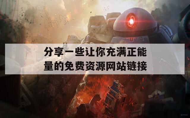 分享一些让你充满正能量的免费资源网站链接