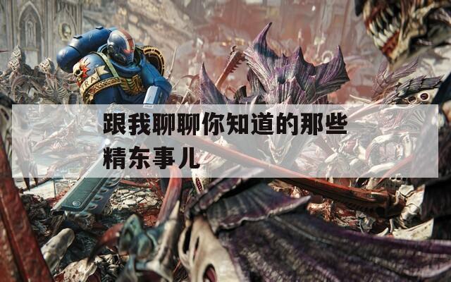跟我聊聊你知道的那些精东事儿