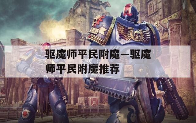 驱魔师平民附魔—驱魔师平民附魔推荐