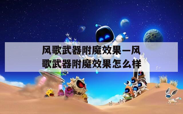 风歌武器附魔效果—风歌武器附魔效果怎么样