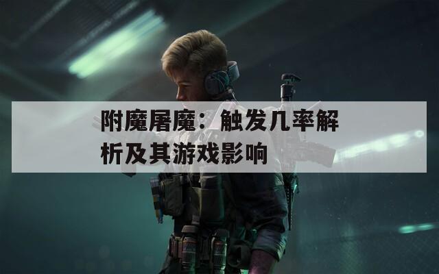 附魔屠魔：触发几率解析及其游戏影响