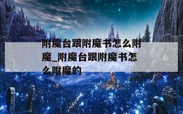 附魔台跟附魔书怎么附魔_附魔台跟附魔书怎么附魔的