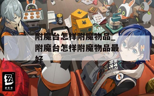 附魔台怎样附魔物品_附魔台怎样附魔物品最好