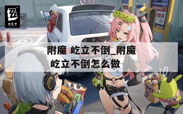 附魔 屹立不倒_附魔 屹立不倒怎么做