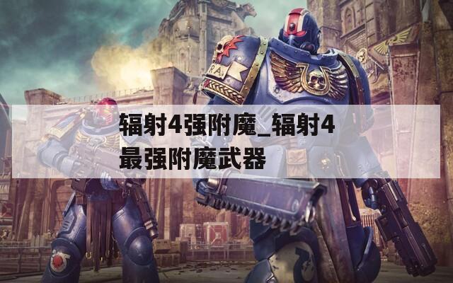 辐射4强附魔_辐射4最强附魔武器