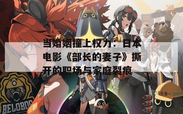 当婚姻撞上权力：日本电影《部长的妻子》撕开的职场与家庭裂痕
