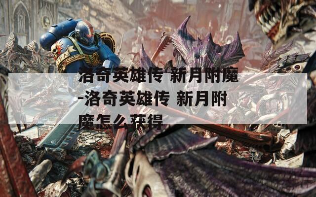 洛奇英雄传 新月附魔-洛奇英雄传 新月附魔怎么获得