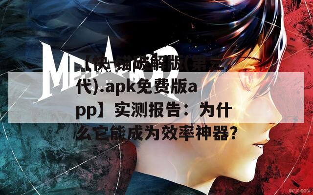 【快-锚破解版(第三代).apk免费版app】实测报告：为什么它能成为效率神器？