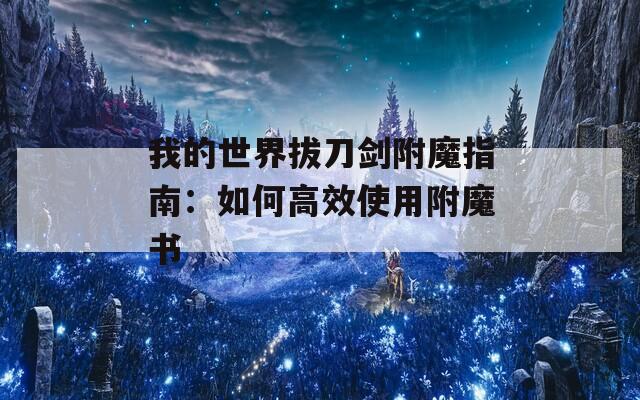 我的世界拔刀剑附魔指南：如何高效使用附魔书