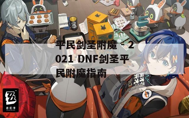 平民剑圣附魔 - 2021 DNF剑圣平民附魔指南