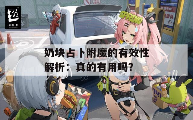奶块占卜附魔的有效性解析：真的有用吗？