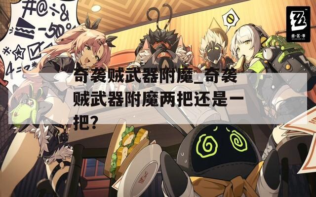 奇袭贼武器附魔_奇袭贼武器附魔两把还是一把？