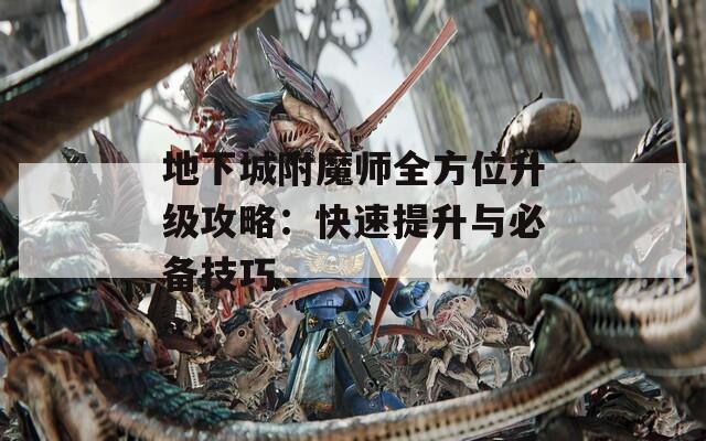 地下城附魔师全方位升级攻略：快速提升与必备技巧