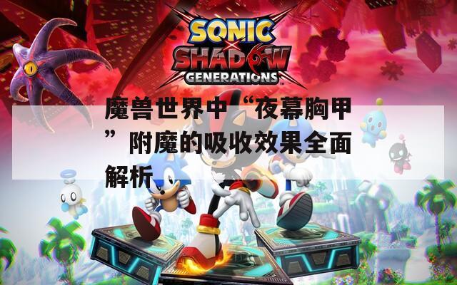 魔兽世界中“夜幕胸甲”附魔的吸收效果全面解析  第1张
