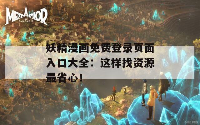 妖精漫画免费登录页面入口大全：这样找资源最省心！