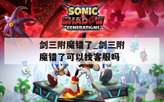剑三附魔错了_剑三附魔错了可以找客服吗