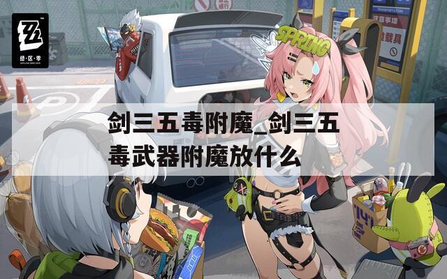 剑三五毒附魔_剑三五毒武器附魔放什么