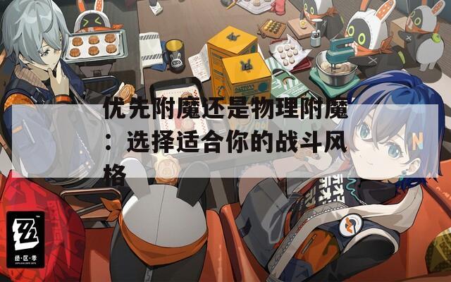 优先附魔还是物理附魔：选择适合你的战斗风格