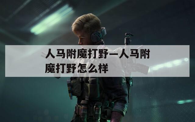 人马附魔打野—人马附魔打野怎么样