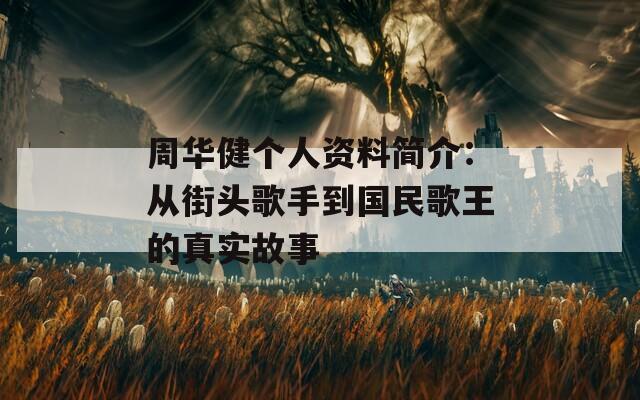周华健个人资料简介：从街头歌手到国民歌王的真实故事