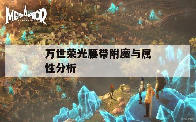 万世荣光腰带附魔与属性分析