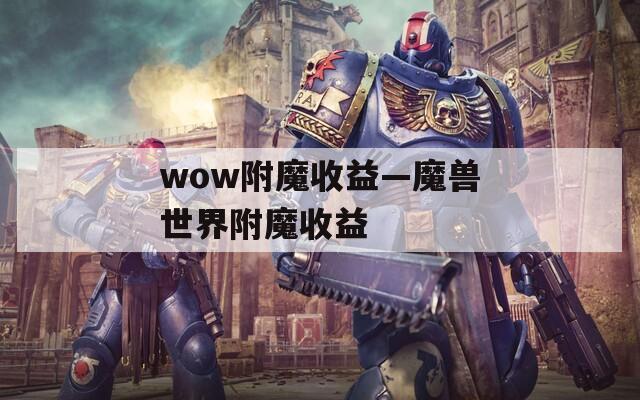 wow附魔收益—魔兽世界附魔收益