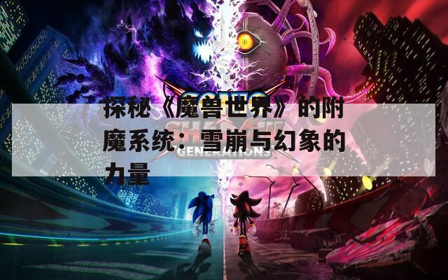 探秘《魔兽世界》的附魔系统：雪崩与幻象的力量