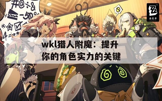 wkl猎人附魔：提升你的角色实力的关键