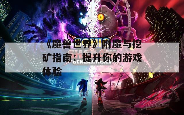 《魔兽世界》附魔与挖矿指南：提升你的游戏体验