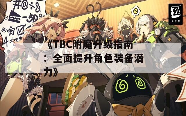 《TBC附魔升级指南：全面提升角色装备潜力》