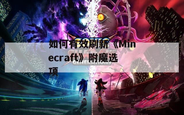 如何有效刷新《Minecraft》附魔选项