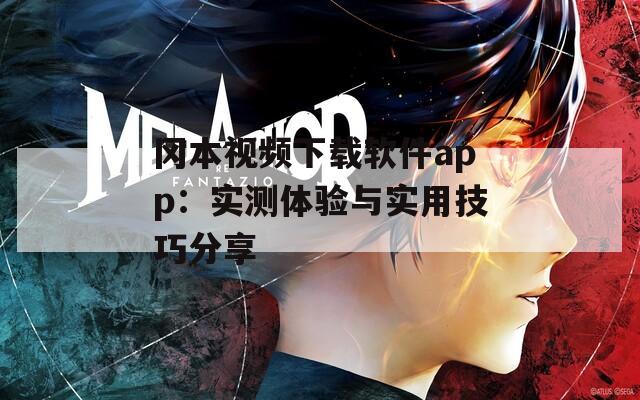 冈本视频下载软件app：实测体验与实用技巧分享