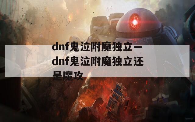 dnf鬼泣附魔独立—dnf鬼泣附魔独立还是魔攻