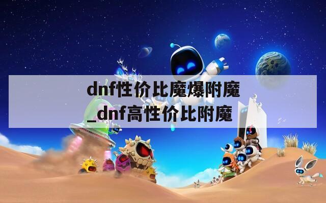 dnf性价比魔爆附魔_dnf高性价比附魔