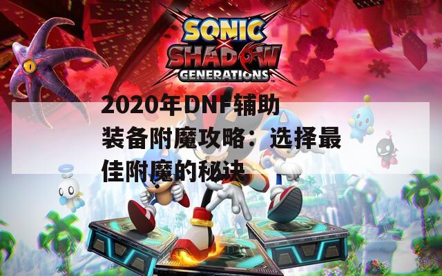 2020年DNF辅助装备附魔攻略：选择最佳附魔的秘诀