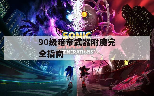 90级暗帝武器附魔完全指南