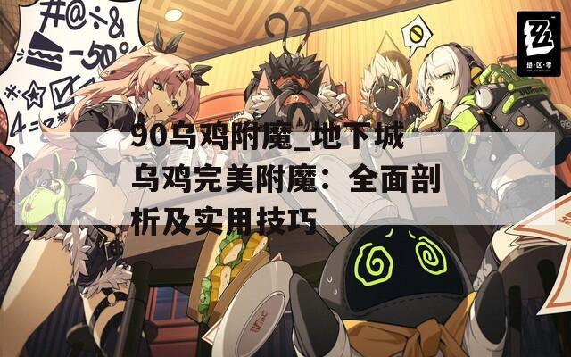 90乌鸡附魔_地下城乌鸡完美附魔：全面剖析及实用技巧